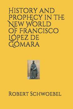 Paperback History and Prophecy in the New World of Francisco López de Gómara Book