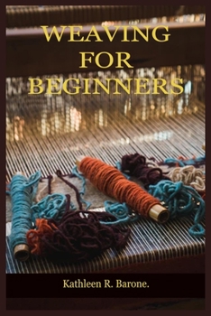 Paperback Weaving for Beginners: A Step By Step Guide On How To Weave, With Tips And Tricks, And With The Aid Of Pictures. Learn As A Beginner Everythi Book