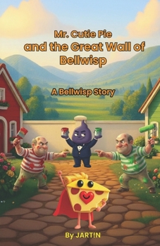 Mr. Cutie Pie and the Great Wall of Bellwisp: A friendship and sharing story for kids ages 4–8