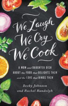 Paperback We Laugh, We Cry, We Cook: A Mom and Daughter Dish about the Food That Delights Them and the Love That Binds Them Book