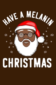 Have A Melanin Christmas: African American Santa Claus Notebook/Journal (6 X 9)
