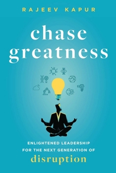 Hardcover Chase Greatness: Enlightened Leadership for the Next Generation of Disruption Book
