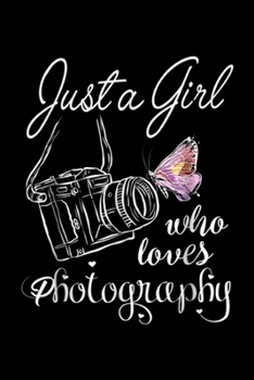 Paperback Just A Girl Who Loves Photography: Just A Girl Who Loves Photography Photographer Gift Journal/Notebook Blank Lined Ruled 6x9 100 Pages Book