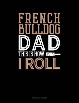 Paperback French Bulldog Dad This Is How I Roll: Two Column Ledger Book