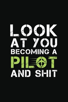 Look At You Becoming a Pilot And Shit: Pilot Notebook Gift, Journal for pilot, Flight School Graduate, Becoming pilot, aviation school graduate, Funny pilots Notebook