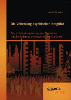 Paperback Die Verletzung psychischer Integrität: Die soziale Ausgrenzung von Menschen mit Behinderung und psychischer Krankheit [German] Book