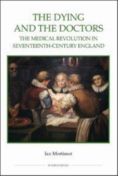 Hardcover The Dying and the Doctors: The Medical Revolution in Seventeenth-Century England Book