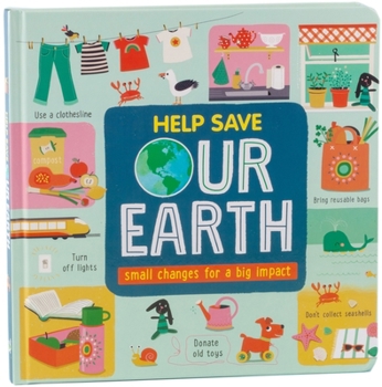 Board book Help Save Our Earth: Small Changes for a Big Impact Book