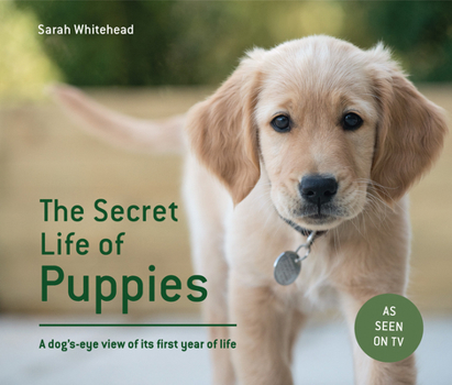 Hardcover The Secret Life of Puppies: A Dog's-Eye View of Its First Year of Life Book