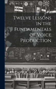 Hardcover Twelve Lessons in the Fundamentals of Voice Production Book