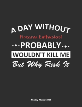 Paperback A Day Without Firearm Enthusiast Probably Wouldn't Kill Me But Why Risk It Monthly Planner 2020: Monthly Calendar / Planner Firearm Enthusiast Gift, 6 Book