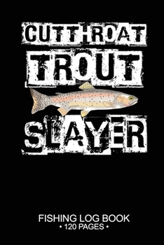 Cutthroat Trout Slayer Fishing Log Book 120 Pages: Cool Freshwater Game Fish Saltwater Fly Fishes Journal Composition Notebook Notes Day Planner Notepad