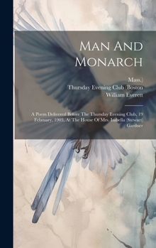 Hardcover Man And Monarch: A Poem Delivered Before The Thursday Evening Club, 19 February, 1903, At The House Of Mrs. Isabella (stewart) Gardner Book