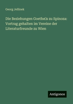 Paperback Die Beziehungen Goethe&#8219;s zu Spinoza: Vortrag gehalten im Vereine der Literaturfreunde zu Wien [German] Book