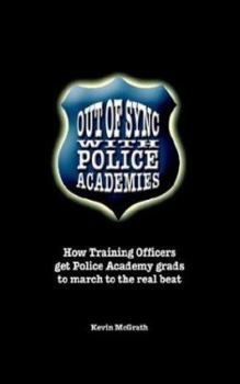 Paperback Out of Sync with Police Academies: How Training Officers Get Police Academy Grads to March to the Real Beat Book