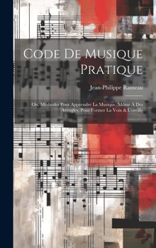 Hardcover Code de musique pratique; ou, Méthodes pour apprendre la musique, même à des aveugles, pour former la voix & l'oreille [French] Book