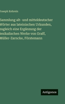 Sammlung alt- und mitteldeutscher Wörter aus lateinischen Urkunden, zugleich eine Ergänzung der lexikalischen Werke von Graff, Müller-Zarncke, Förstemann (German Edition)