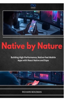Paperback Native by Nature: Building High-Performance, Native-Feel Mobile Apps with React Native and Expo Book