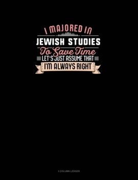 Paperback I Majored In Jewish Studies To Save Time Let's Just Assume That I'm Always Right: 3 Column Ledger Book