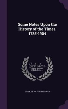 Hardcover Some Notes Upon the History of the Times, 1785-1904 Book