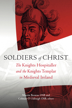 Hardcover Soldiers of Christ: The Knights Templar and the Knights Hospitaller in Medieval Ireland Book