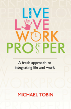 Paperback Live. Love. Work. Prosper: A Fresh Approach to Integrating Life and Work Book