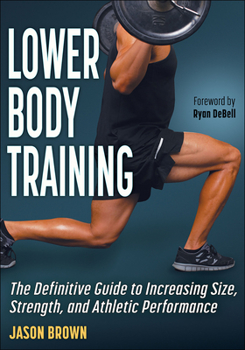 Lower Body Training: The Definitive Guide to Increasing Size, Strength and Athletic Performance