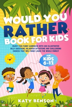 Paperback Would You Rather Book for Kids: Enjoy This Funny Gamebook with 200 Illustrated Silly Questions, Hilarious Situations and Challenging Choices That Will Make Laugh the Whole Family! For Kids 6-12 Book