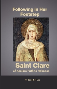 Following in Her Footsteps: Saint Clare of Assisi's Path to Holiness