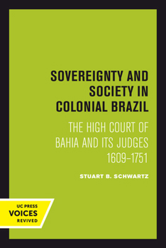 Hardcover Sovereignty and Society in Colonial Brazil: The High Court of Bahia and Its Judges, 1609-1751 Book