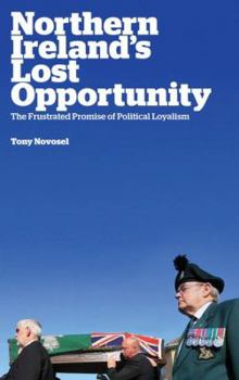 Paperback Northern Ireland's Lost Opportunity: The Frustrated Promise of Political Loyalism Book