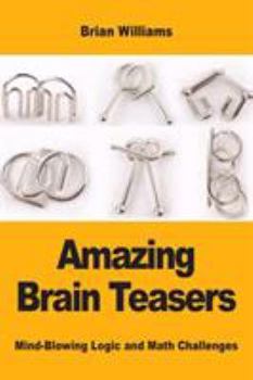 Paperback Amazing Brain Teasers: Mind-Blowing Logic and Math Challenges Book
