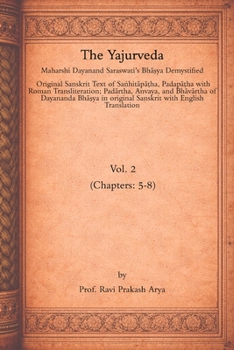The Yajurveda, Vol. 2 (Chapters: 5-8): Maharshi Dayanand Saraswati’s Bha?ya Demystified