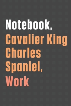 Notebook, Cavalier King Charles Spaniel, Work: For Cavalier King Charles Spaniel Dog Fans