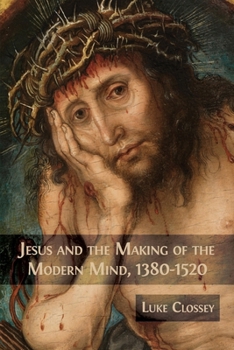 Paperback Jesus and the Making of the Modern Mind, 1380-1520 Book