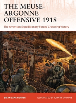 The Meuse-Argonne Offensive 1918: The American Expeditionary Force's Crowning Victory - Book #357 of the Osprey Campaign