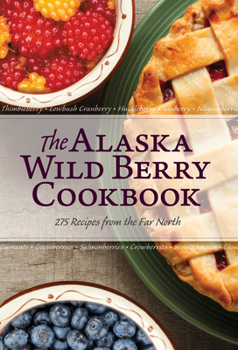 Paperback The Alaska Wild Berry Cookbook: 275 Recipes from the Far North Book