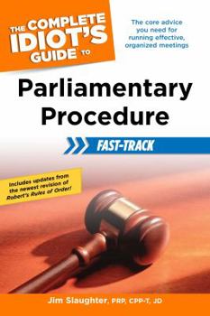 Paperback The Complete Idiot's Guide to Parliamentary Procedure Fast-Track: The Core Advice You Need for Running Effective, Organized Meetings Book