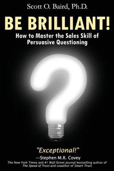 Paperback Be Brilliant! How to Master the Sales Skill of Persuasive Questioning Book