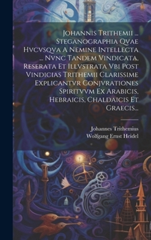 Hardcover Johannis Trithemii ... Steganographia Qvae Hvcvsqva A Nemine Intellecta ... Nvnc Tandem Vindicata, Reserata Et Illvstrata Vbi Post Vindicias Trithemii [Latin] Book