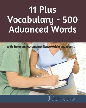 Paperback 11 Plus Vocabulary - 500 Advanced words: with Synonyms/Antonyms/Usage/Origin and more... Book