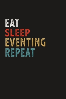 Eat Sleep Eventing Repeat Funny Sport Gift Idea: Lined Notebook / Journal Gift, 100 Pages, 6x9, Soft Cover, Matte Finish