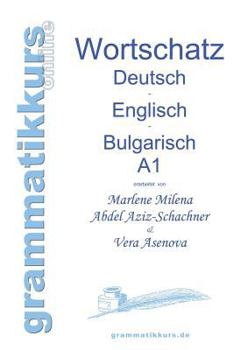 Paperback Wörterbuch Deutsch - Englisch - Bulgarisch A1: Lernwortschatz für die Integrations-Deutschkurs-TeilnehmerInnen aus Bulgarien Niveau A1 [German] Book