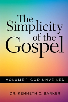 Paperback The Simplicity of the Gospel: Volume 1: God Unveiled Book