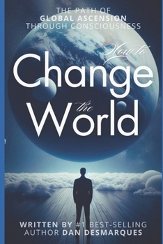 Paperback How to Change the World: The Path of Global Ascension Through Consciousness Book