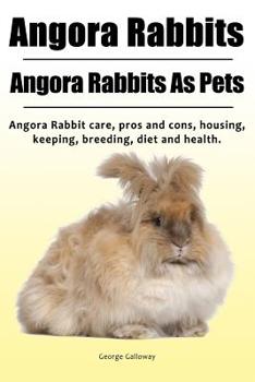 Paperback Angora Rabbit. Angora Rabbits As Pets. Angora Rabbit care, pros and cons, housing, keeping, breeding, diet and health. Book