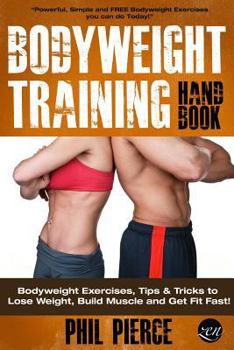 Paperback Bodyweight Training Handbook: Bodyweight Exercises, Tips & Tricks to Lose Weight, Build Muscle and Get Fit Fast! Book