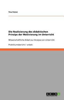 Paperback Die Realisierung des didaktischen Prinzips der Motivierung im Unterricht: Wissenschaftliche Arbeit zur Analyse von Unterricht [German] Book