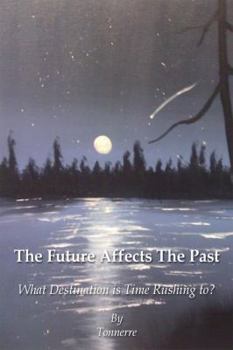 Paperback The Future Affects The Past: What Destination is Time Rushing to? Book