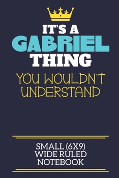 Paperback It's A Gabriel Thing You Wouldn't Understand Small (6x9) Wide Ruled Notebook: A cute book to write in for any book lovers, doodle writers and budding Book